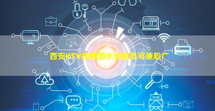 西安KTV招聘酒水促销员可兼职广